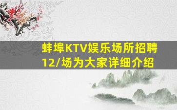 蚌埠KTV娱乐场所招聘12/场为大家详细介绍